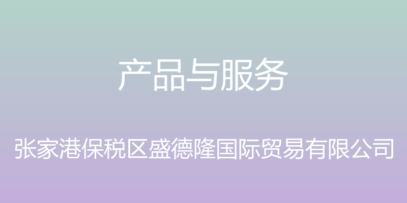 产品与服务 - 张家港保税区盛德隆国际贸易有限公司