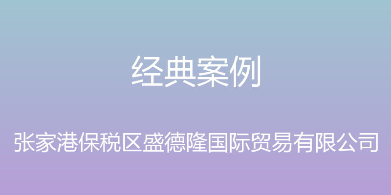 经典案例 - 张家港保税区盛德隆国际贸易有限公司